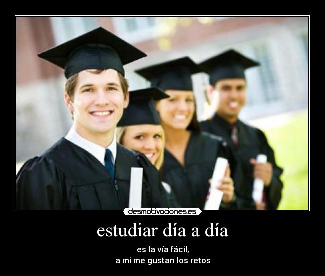 estudiar día a día - es la vía fácil,
a mi me gustan los retos