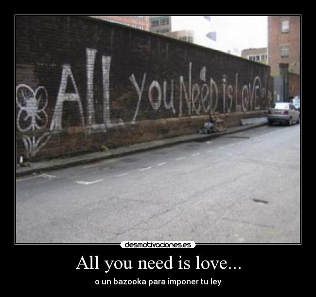 All you need is love... - o un bazooka para imponer tu ley