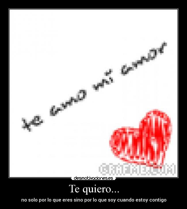 Te quiero... - no solo por lo que eres sino por lo que soy cuando estoy contigo