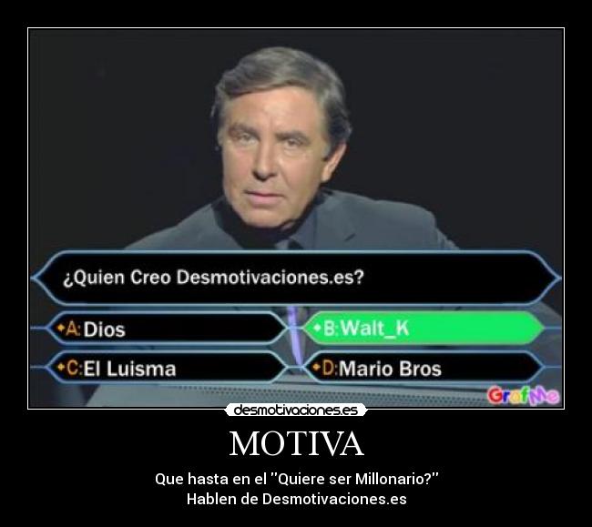 MOTIVA - Que hasta en el Quiere ser Millonario?
Hablen de Desmotivaciones.es