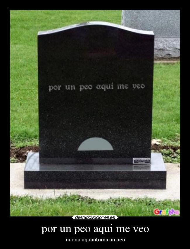 por un peo aqui me veo -