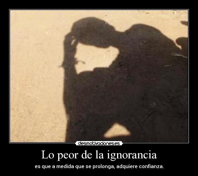 Lo peor de la ignorancia -