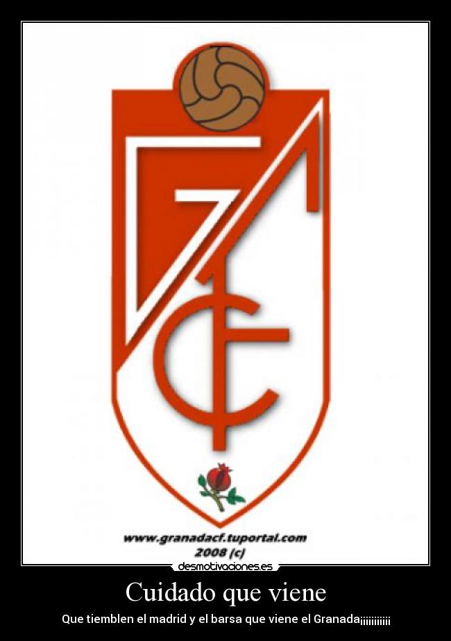 Cuidado que viene - Que tiemblen el madrid y el barsa que viene el Granada¡¡¡¡¡¡¡¡¡¡¡