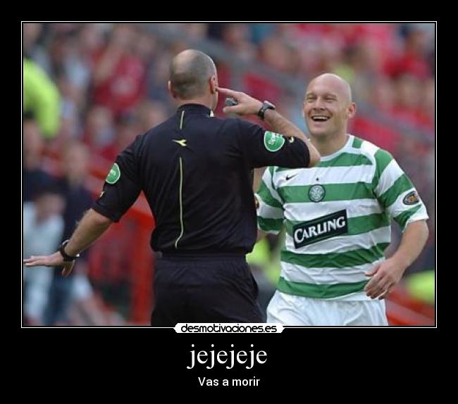 jejejeje - Vas a morir