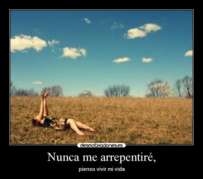 Nunca me arrepentiré, - pienso vivir mi vida