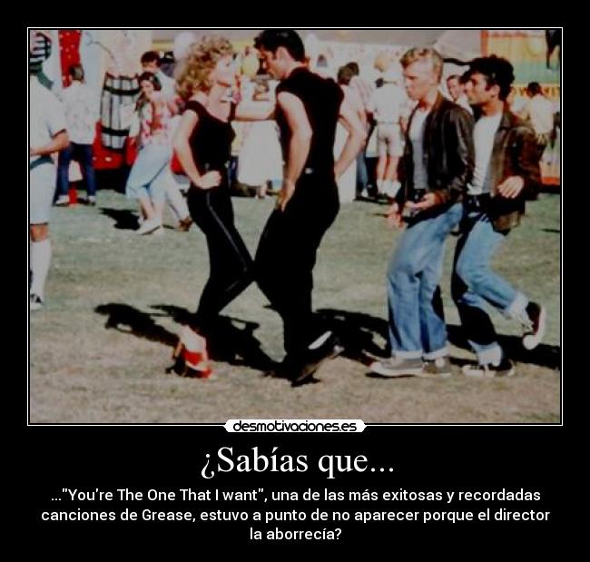 ¿Sabías que... - ...Youre The One That I want, una de las más exitosas y recordadas
canciones de Grease, estuvo a punto de no aparecer porque el director
la aborrecía?