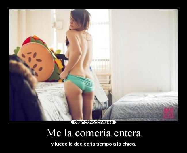Me la comería entera -