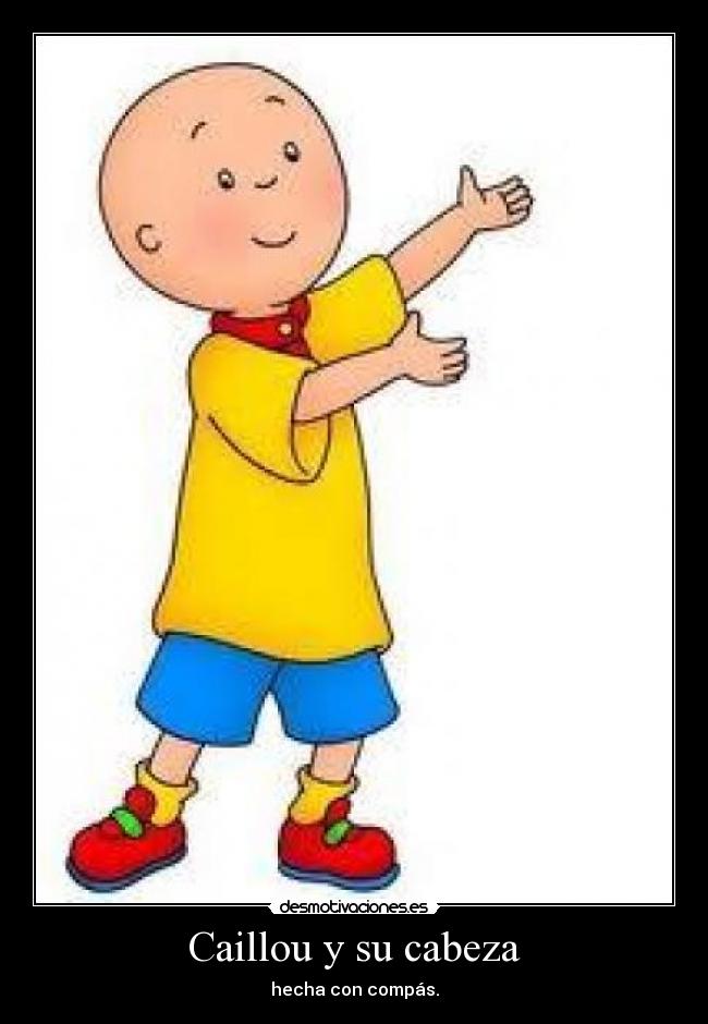 Caillou y su cabeza - hecha con compás.