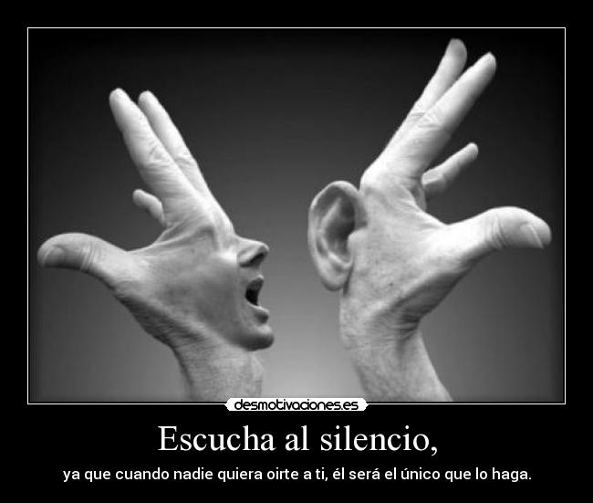 Escucha al silencio, -