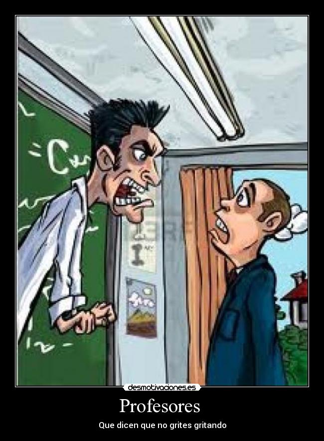 Profesores - Que dicen que no grites gritando