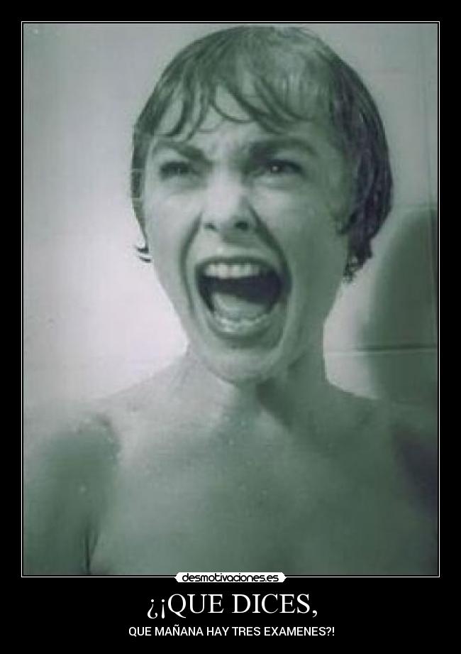 ¿¡QUE DICES, - QUE MAÑANA HAY TRES EXAMENES?!