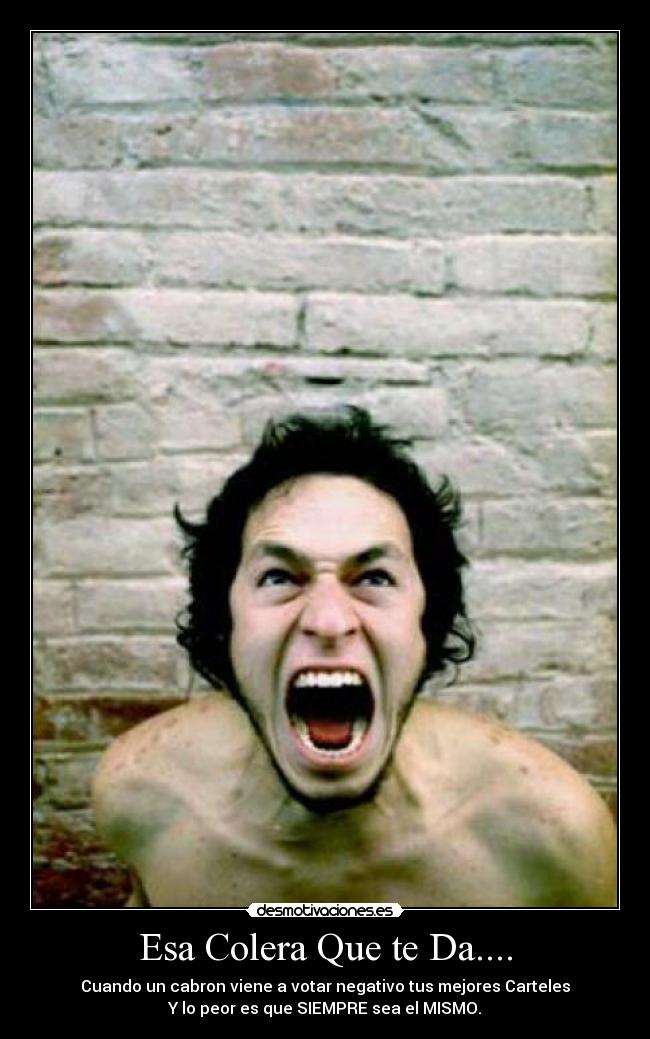 Esa Colera Que te Da.... -