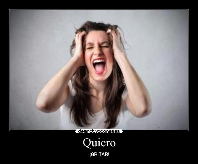 Quiero - ¡GRITAR!