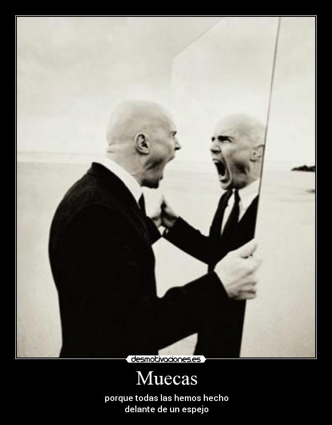 Muecas - porque todas las hemos hecho
delante de un espejo