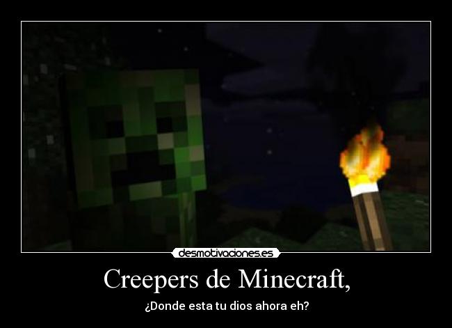 Creepers de Minecraft, - ¿Donde esta tu dios ahora eh?