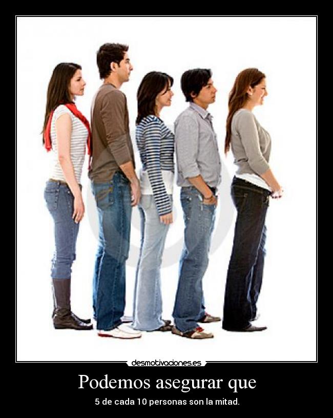 Podemos asegurar que - 5 de cada 10 personas son la mitad.