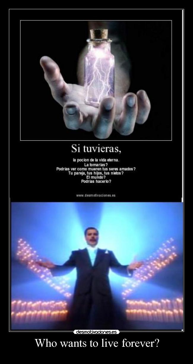 Who wants to live forever? -
