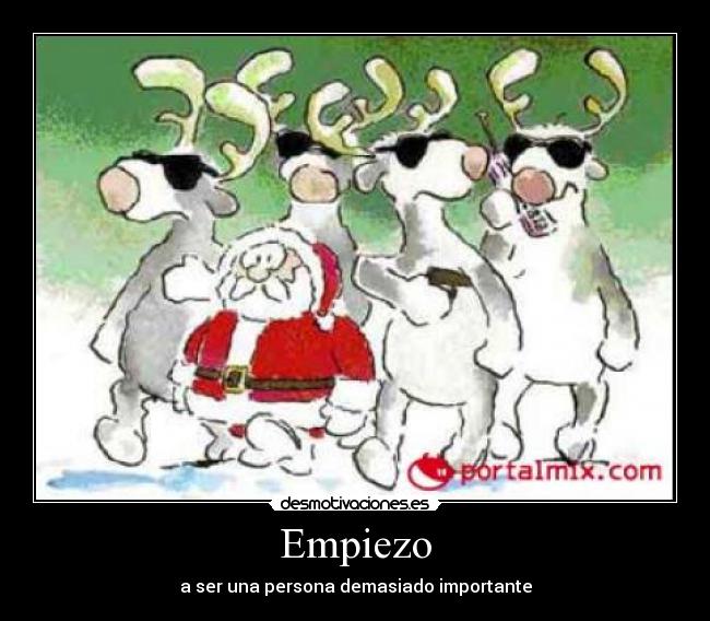 Empiezo - a ser una persona demasiado importante