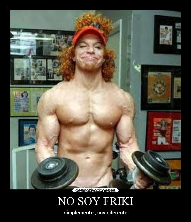 NO SOY FRIKI - simplemente , soy diferente