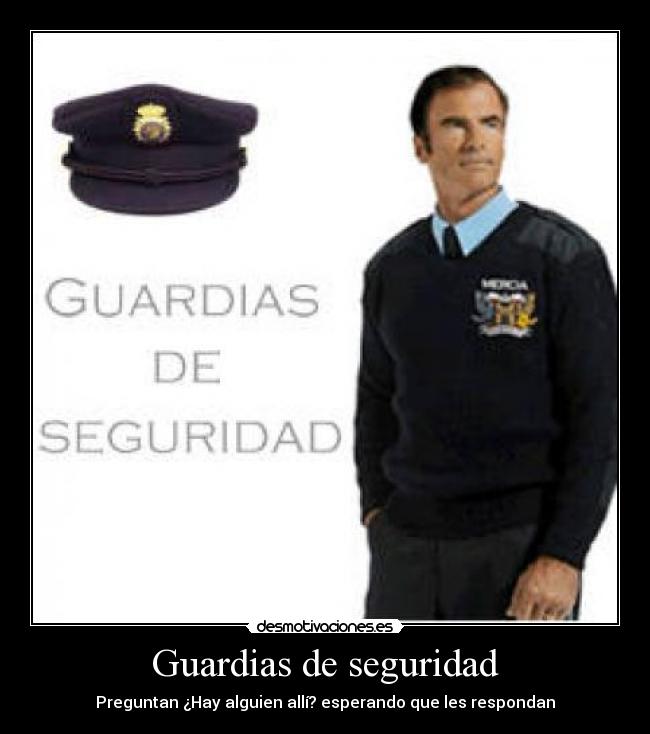 Guardias de seguridad - Preguntan ¿Hay alguien allí? esperando que les respondan
