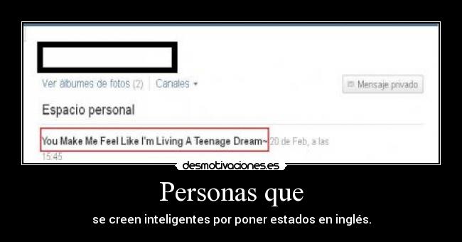 Personas que - se creen inteligentes por poner estados en inglés.
