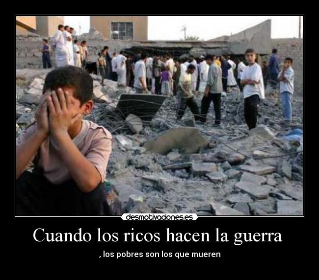 Cuando los ricos hacen la guerra - , los pobres son los que mueren