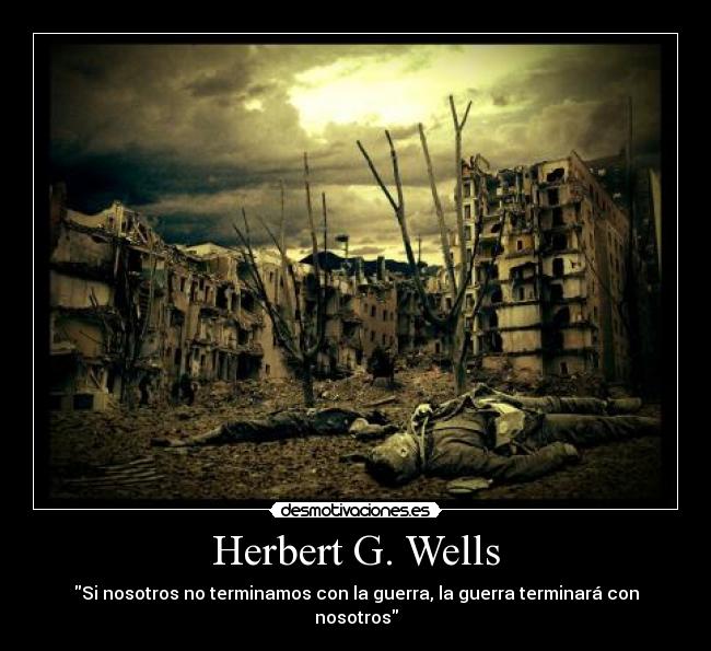 Herbert G. Wells - Si nosotros no terminamos con la guerra, la guerra terminará con nosotros