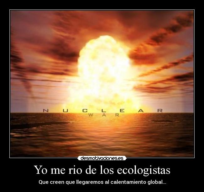 Yo me rio de los ecologistas - Que creen que llegaremos al calentamiento global...