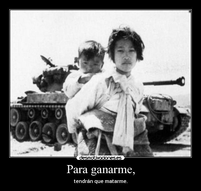 Para ganarme, - tendrán que matarme.