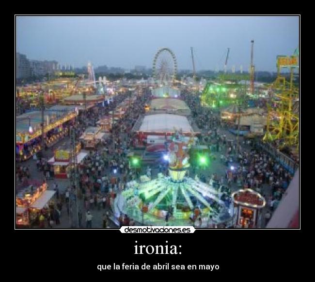 ironia: - que la feria de abril sea en mayo