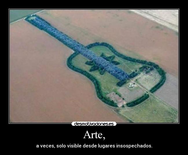 Arte, - a veces, solo visible desde lugares insospechados.