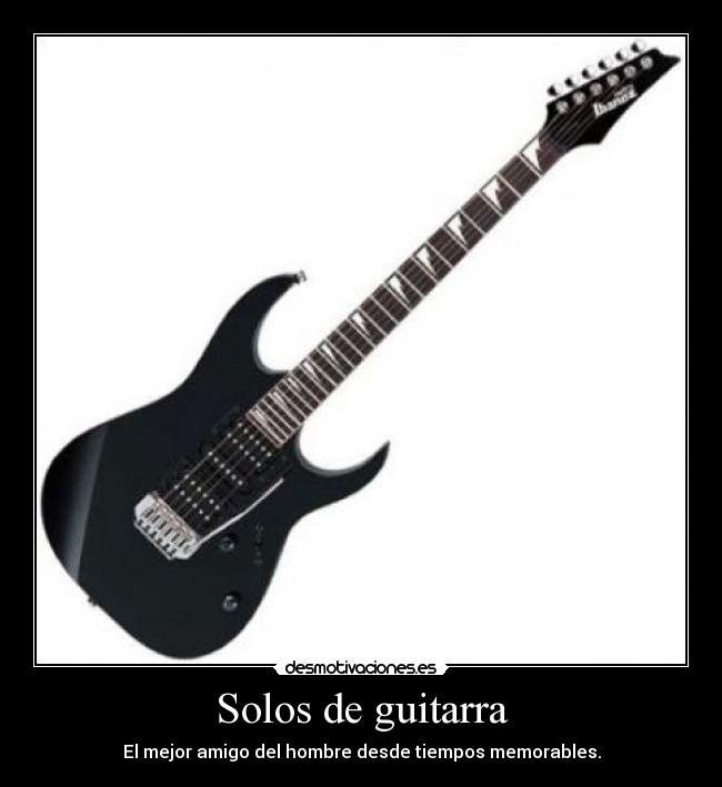 Solos de guitarra - El mejor amigo del hombre desde tiempos memorables.