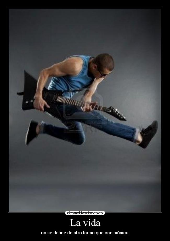 La vida - no se define de otra forma que con música.