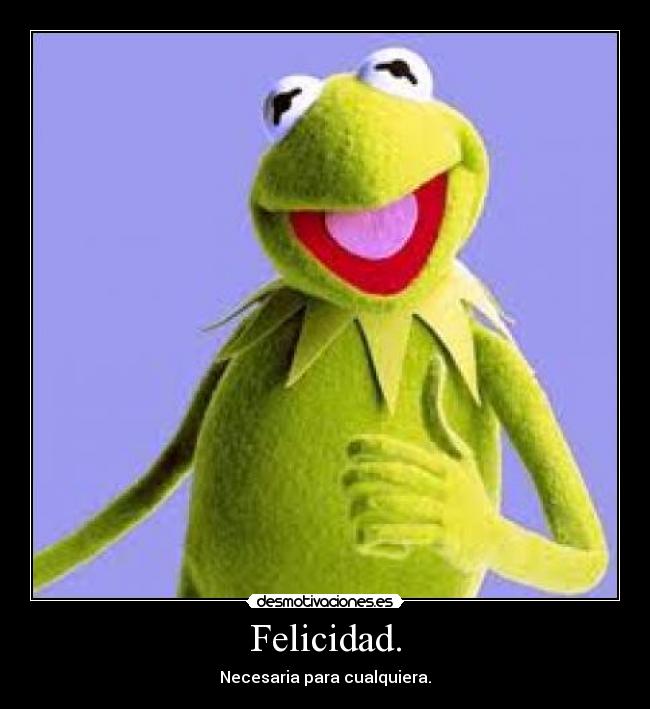 Felicidad. - Necesaria para cualquiera.