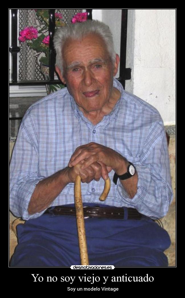 Yo no soy viejo y anticuado - Soy un modelo Vintage