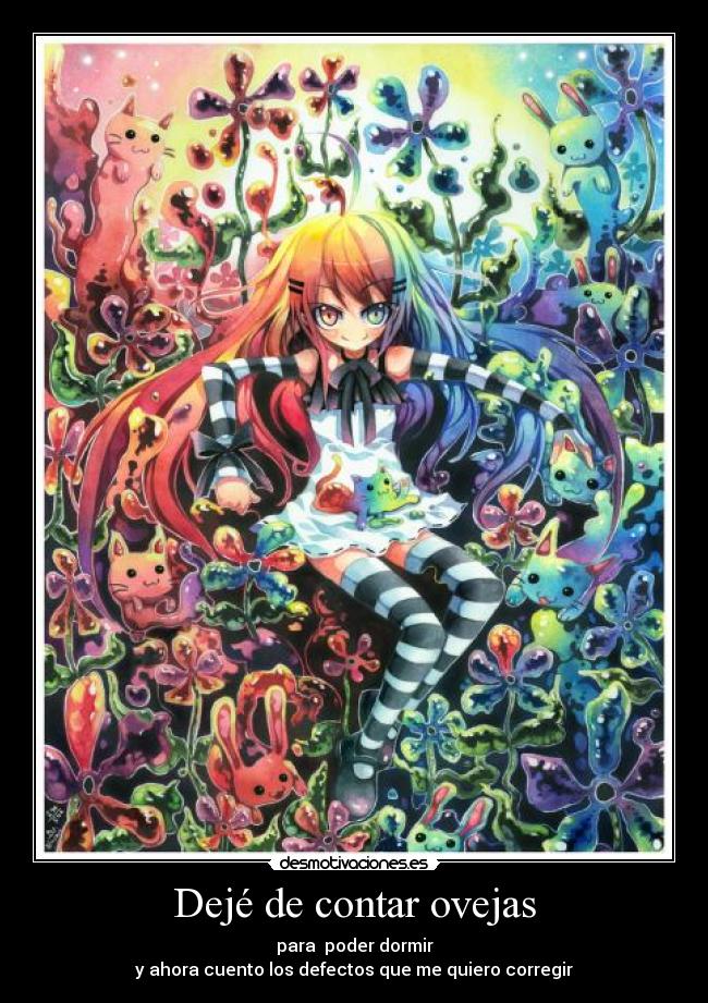 Dejé de contar ovejas - para poder dormir
y ahora cuento los defectos que me quiero corregir