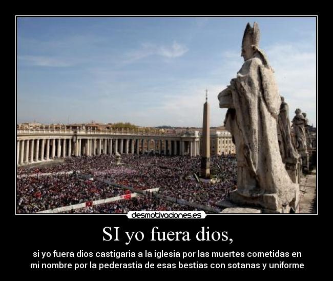 SI yo fuera dios, -