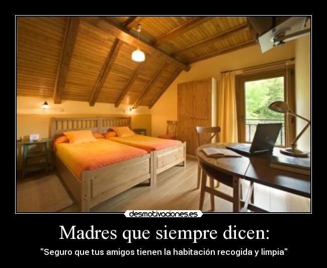 carteles madres que simpre dicen seguro que tus amigos tienen habitacion recogida limpia desmotivaciones