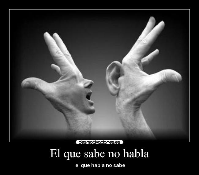 El que sabe no habla - el que habla no sabe