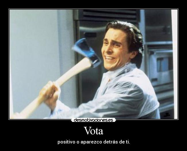 Vota - positivo o aparezco detrás de ti.