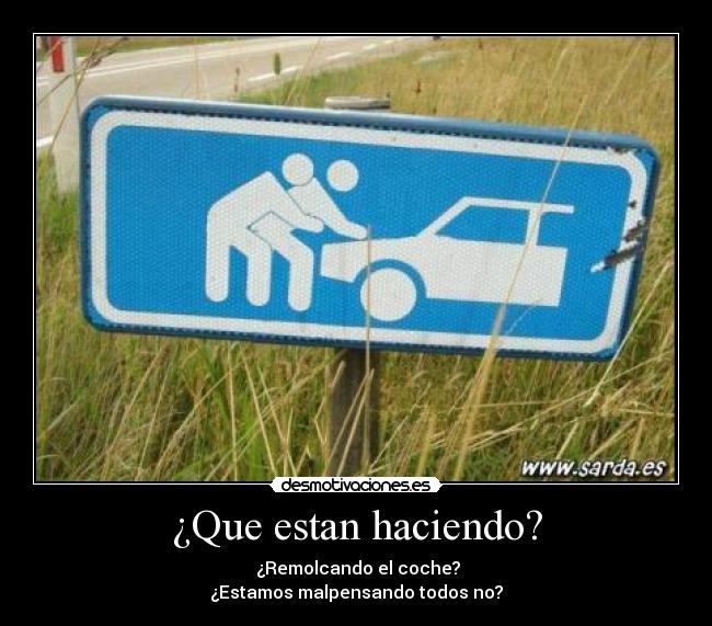 ¿Que estan haciendo? -  ¿Remolcando el coche?
¿Estamos malpensando todos no?