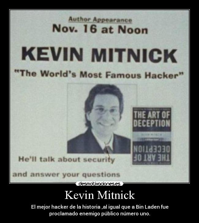 Kevin Mitnick - El mejor hacker de la historia ,al igual que a Bin Laden fue
proclamado enemigo público número uno.