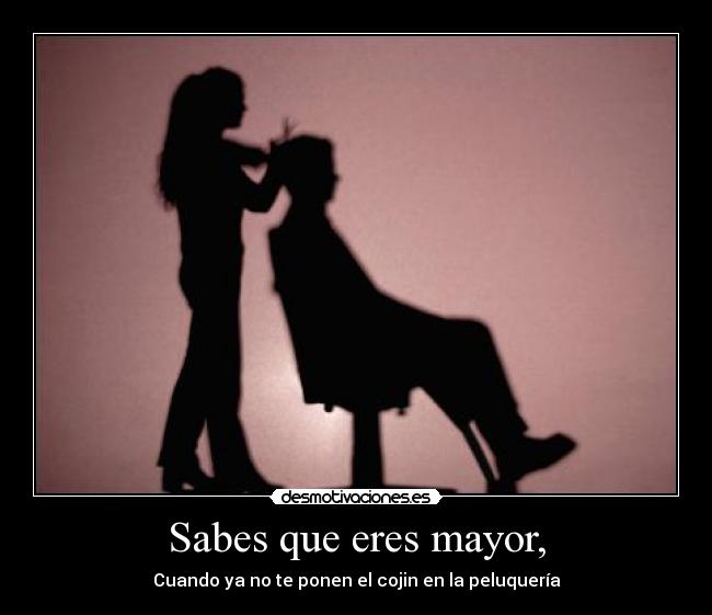 Sabes que eres mayor, - 