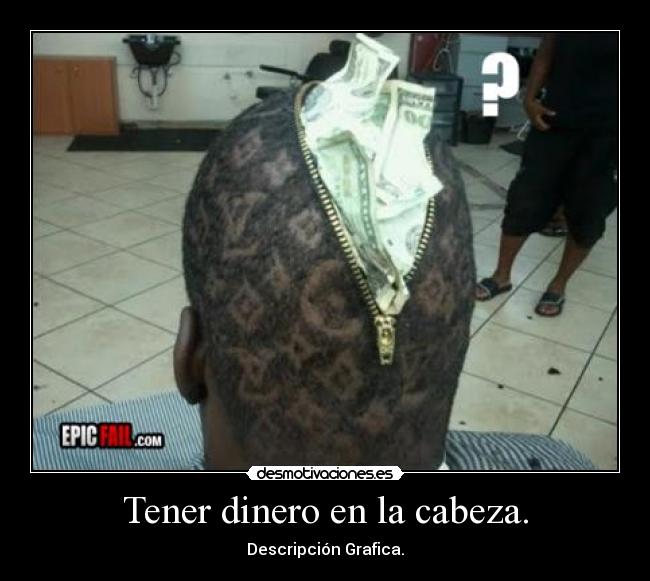 Tener dinero en la cabeza. - Descripción Grafica.