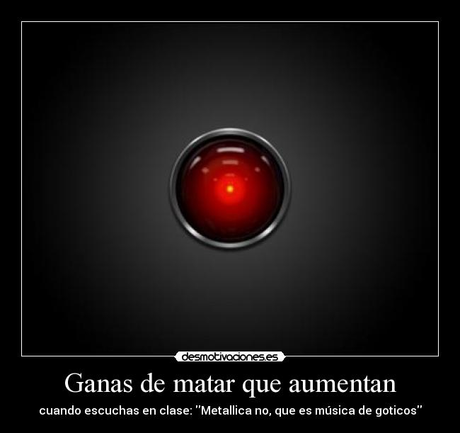 Ganas de matar que aumentan - cuando escuchas en clase: Metallica no, que es música de goticos