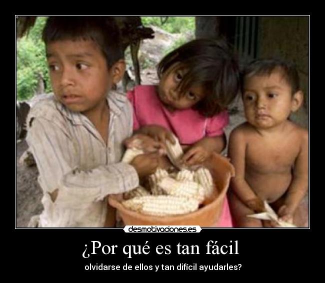 ¿Por qué es tan fácil  - olvidarse de ellos y tan difícil ayudarles?
