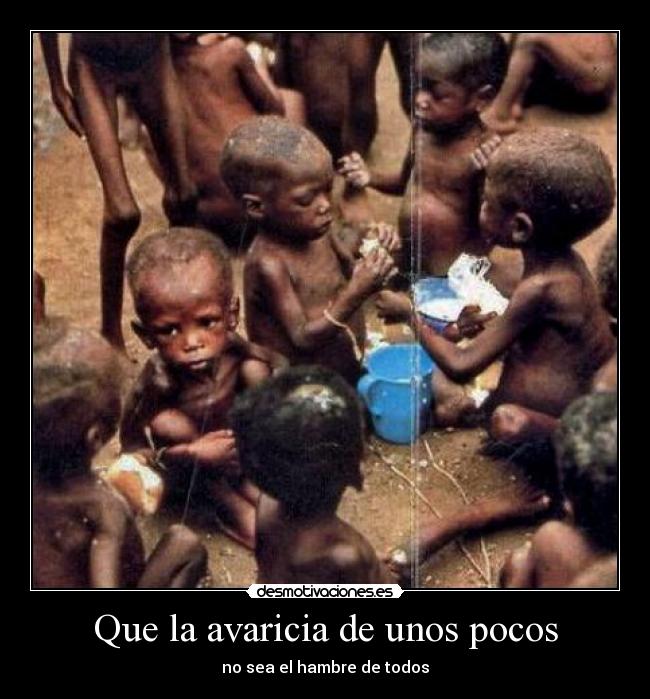 Que la avaricia de unos pocos - no sea el hambre de todos
