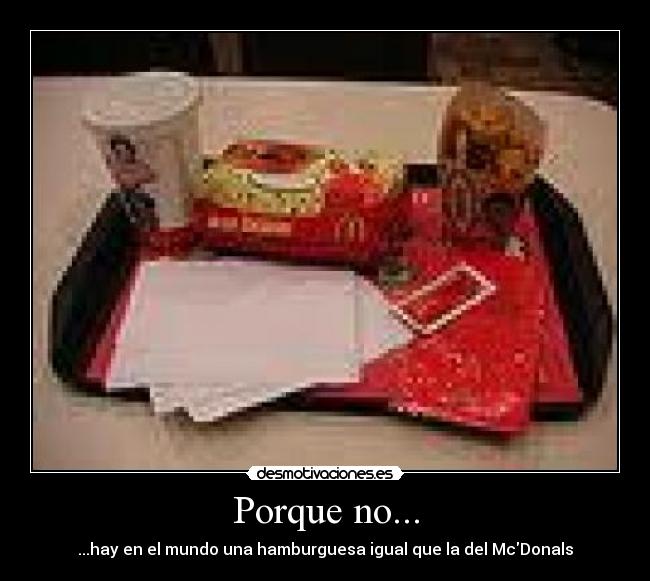 Porque no... - ...hay en el mundo una hamburguesa igual que la del McDonals