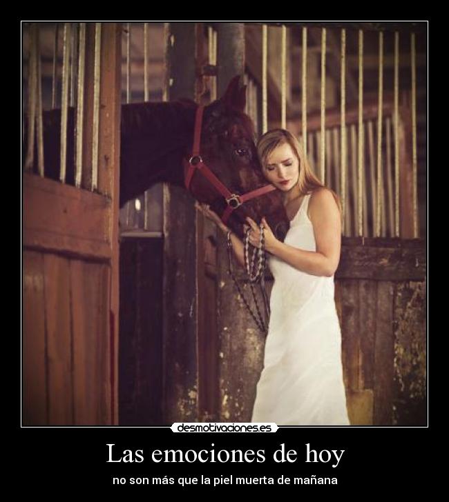 Las emociones de hoy - no son más que la piel muerta de mañana