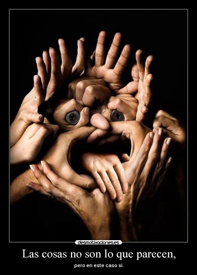 Las cosas no son lo que parecen, - pero en este caso si.